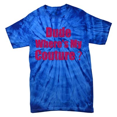 Couture Quote Dude WhereS My Couture Tie-Dye T-Shirt