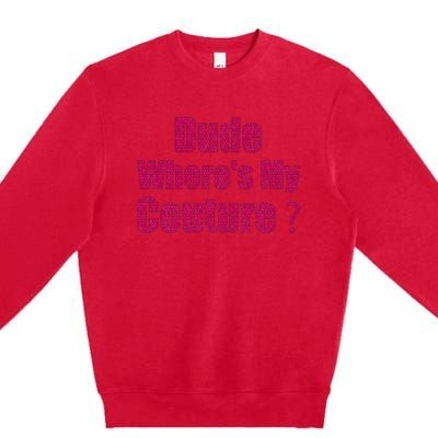 Couture Quote Dude WhereS My Couture Premium Crewneck Sweatshirt