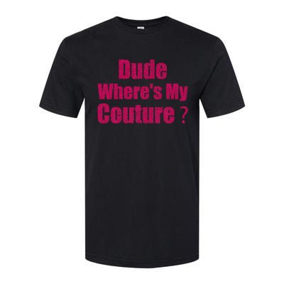 Couture Quote Dude WhereS My Couture Softstyle CVC T-Shirt