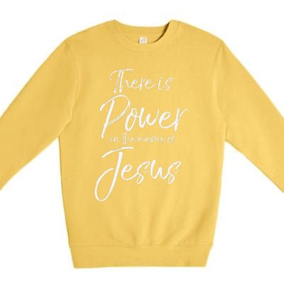 Christian Quote Gift There Is Power In The Name Of Jesus Premium Crewneck Sweatshirt