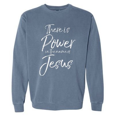 Christian Quote Gift There Is Power In The Name Of Jesus Garment-Dyed Sweatshirt