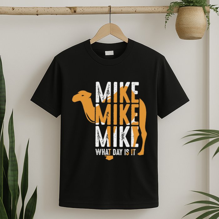 Camel Quote Mike Mike Mike What Day Is It T-Shirt