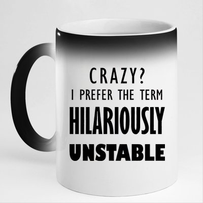 Crazy I Prefer The Term Hilariously Unstable 11oz Black Color Changing Mug