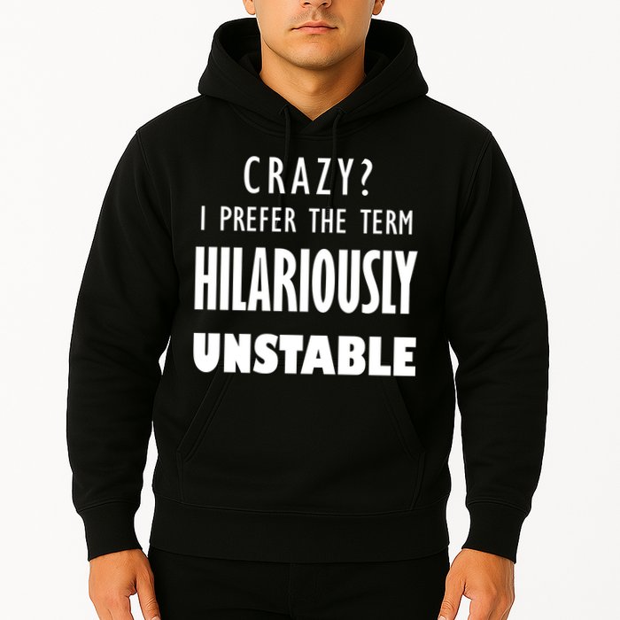 Crazy I Prefer The Term Hilariously Unstable Hoodie