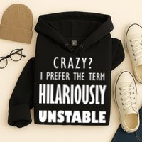 Crazy I Prefer The Term Hilariously Unstable Hoodie