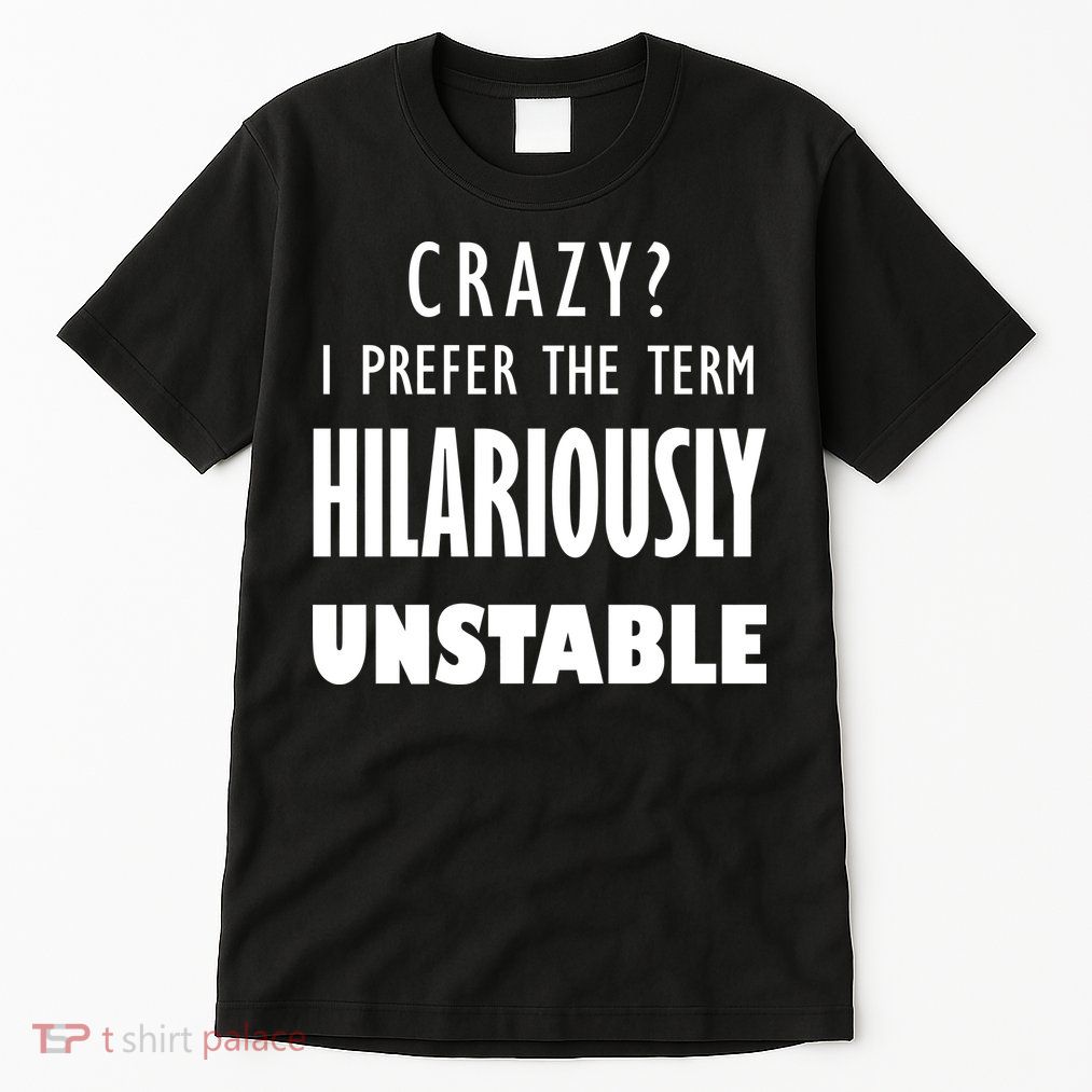 Crazy I Prefer The Term Hilariously Unstable Tall T-Shirt