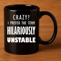 Crazy I Prefer The Term Hilariously Unstable 11oz C Handle Ceramic Mug
