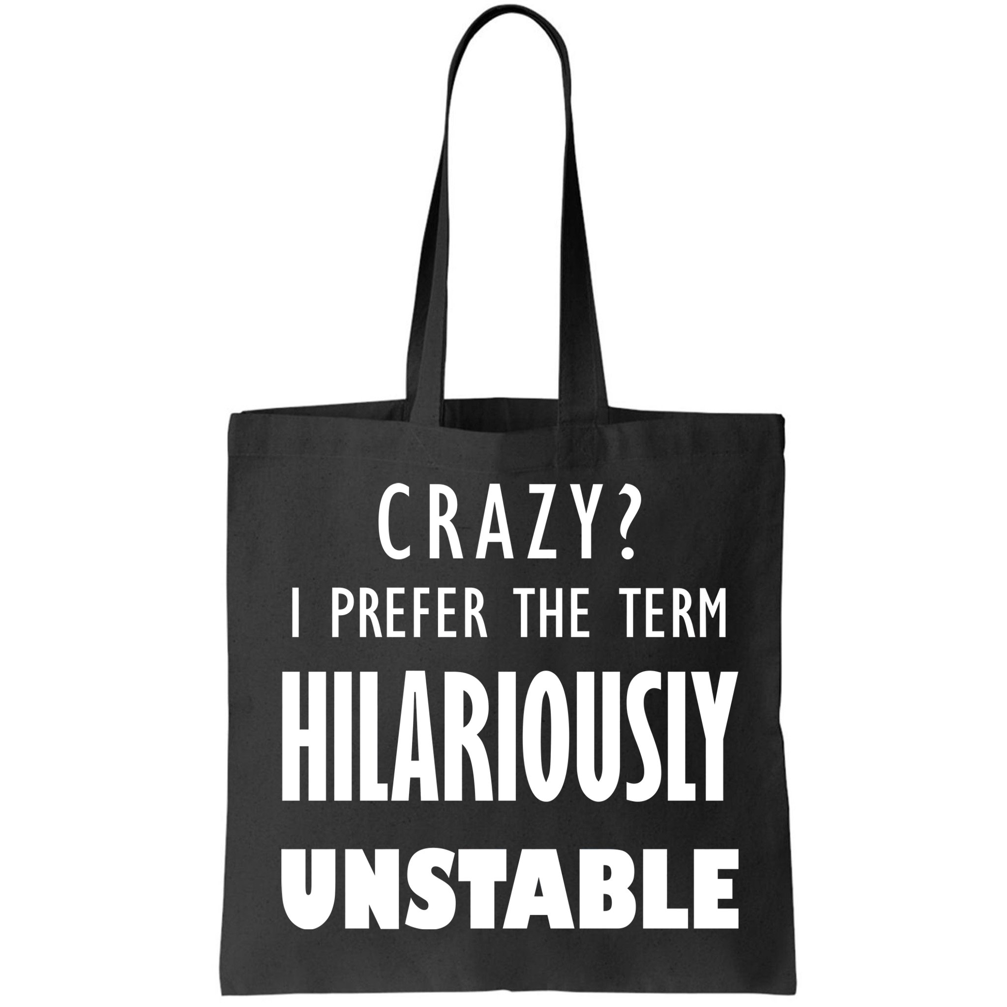 Crazy I Prefer The Term Hilariously Unstable Bag