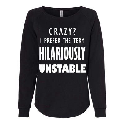 Crazy I Prefer The Term Hilariously Unstable Womens California Wash Sweatshirt