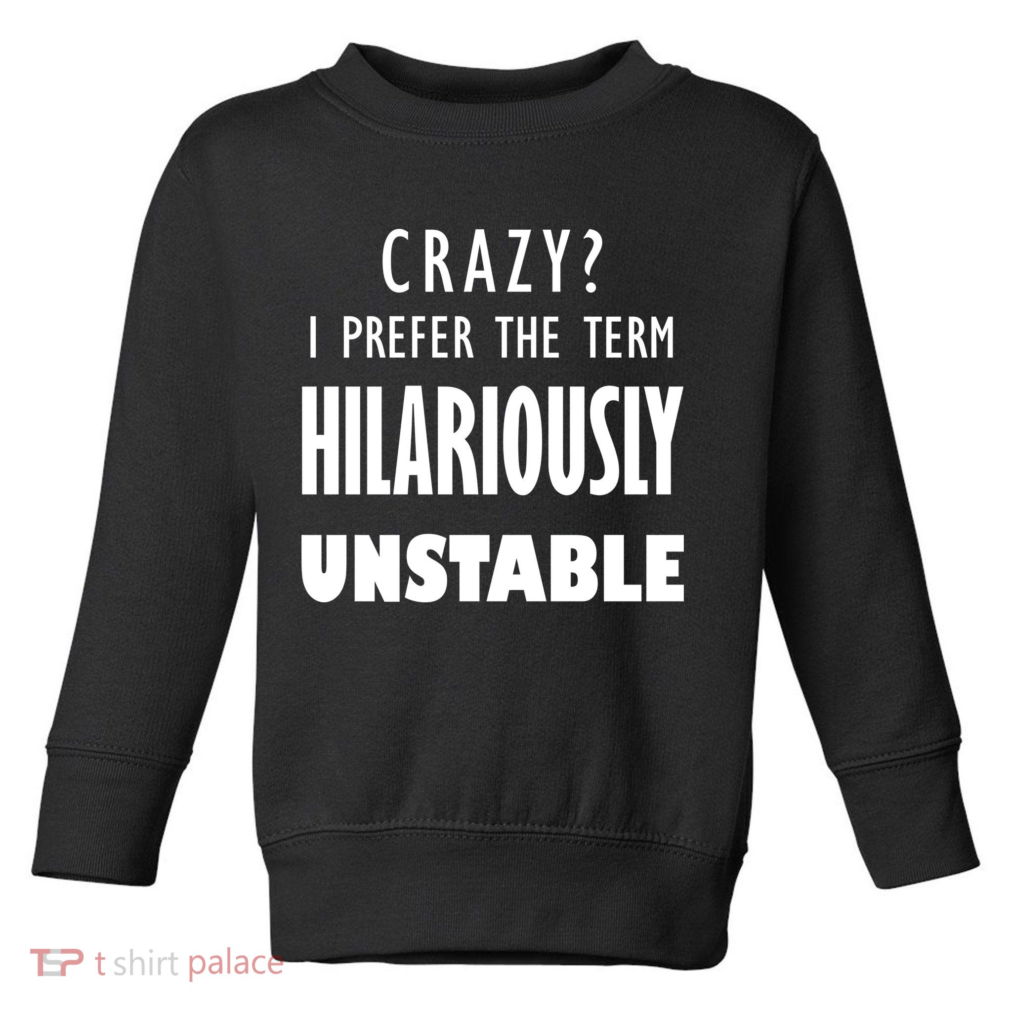 Crazy I Prefer The Term Hilariously Unstable Toddler Sweatshirt