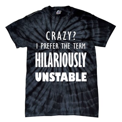 Crazy I Prefer The Term Hilariously Unstable Tie-Dye T-Shirt