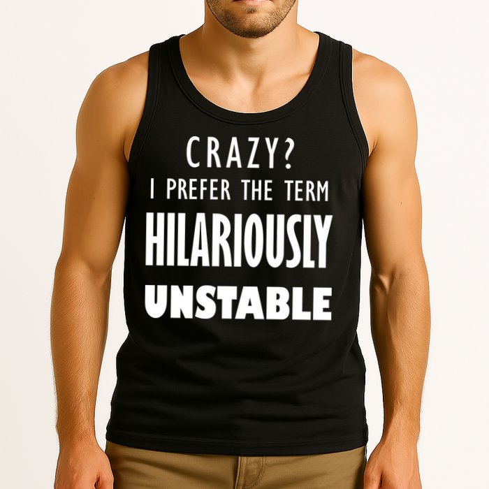 Crazy I Prefer The Term Hilariously Unstable Tank Top