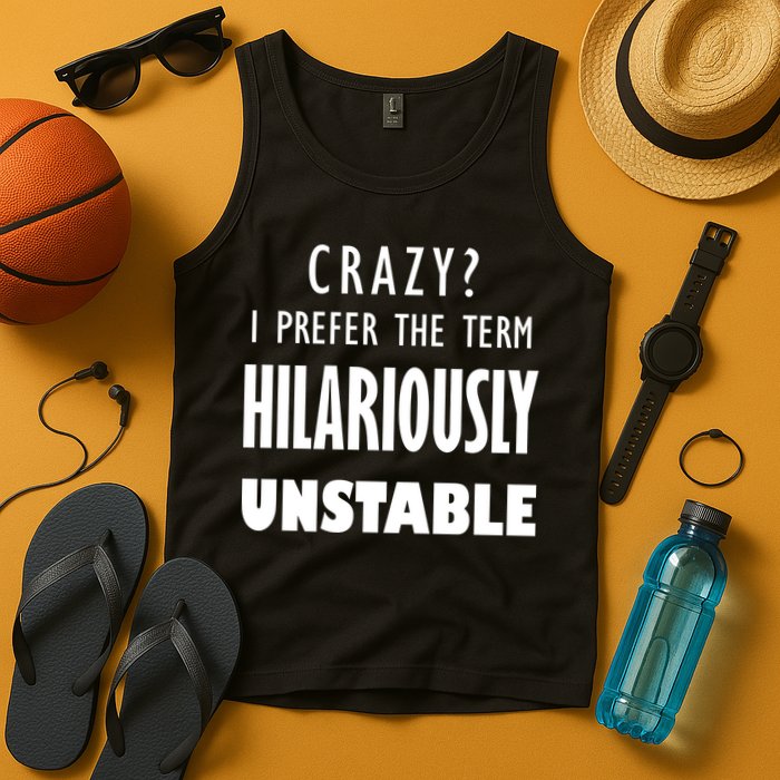 Crazy I Prefer The Term Hilariously Unstable Tank Top