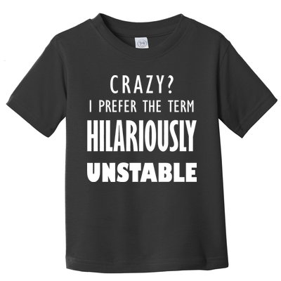 Crazy I Prefer The Term Hilariously Unstable Toddler T-Shirt