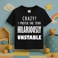Crazy I Prefer The Term Hilariously Unstable Toddler T-Shirt