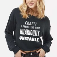 Crazy I Prefer The Term Hilariously Unstable Cropped Pullover Crew