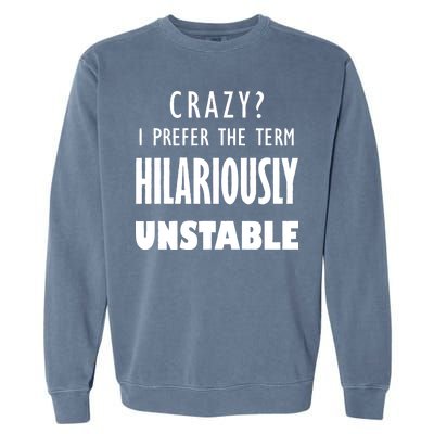 Crazy I Prefer The Term Hilariously Unstable Garment-Dyed Sweatshirt