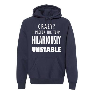 Crazy I Prefer The Term Hilariously Unstable Premium Hoodie