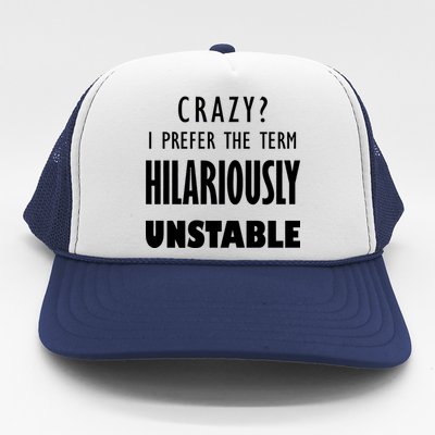 Crazy I Prefer The Term Hilariously Unstable Trucker Hat