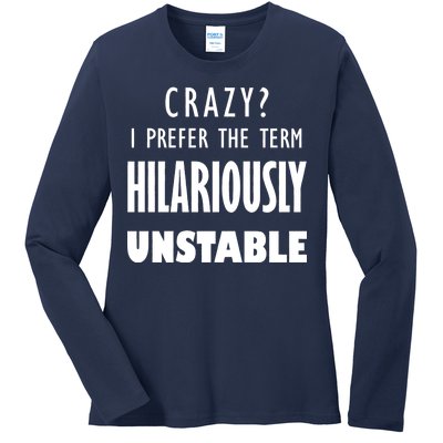 Crazy I Prefer The Term Hilariously Unstable Ladies Long Sleeve Shirt