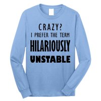 Crazy I Prefer The Term Hilariously Unstable Long Sleeve Shirt