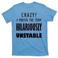 Crazy I Prefer The Term Hilariously Unstable T-Shirt