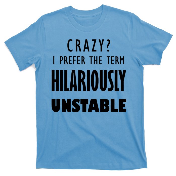 Crazy I Prefer The Term Hilariously Unstable T-Shirt