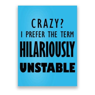 Crazy I Prefer The Term Hilariously Unstable Poster