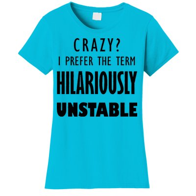 Crazy I Prefer The Term Hilariously Unstable Women's T-Shirt