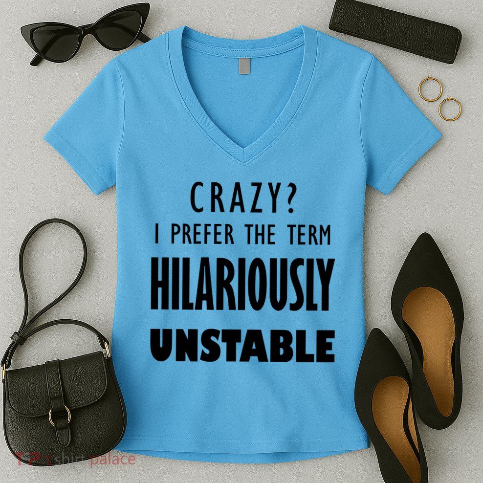 Crazy I Prefer The Term Hilariously Unstable Women's V-Neck T-Shirt