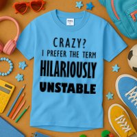 Crazy I Prefer The Term Hilariously Unstable Kids T-Shirt