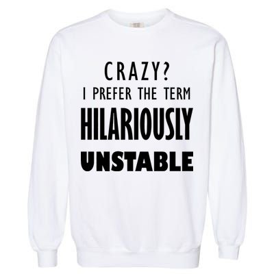 Crazy I Prefer The Term Hilariously Unstable Garment-Dyed Sweatshirt