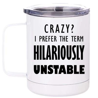 Crazy I Prefer The Term Hilariously Unstable 12 oz Stainless Steel Tumbler Cup