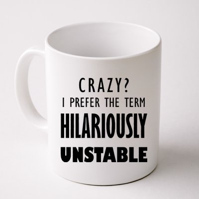 Crazy I Prefer The Term Hilariously Unstable Coffee Mug