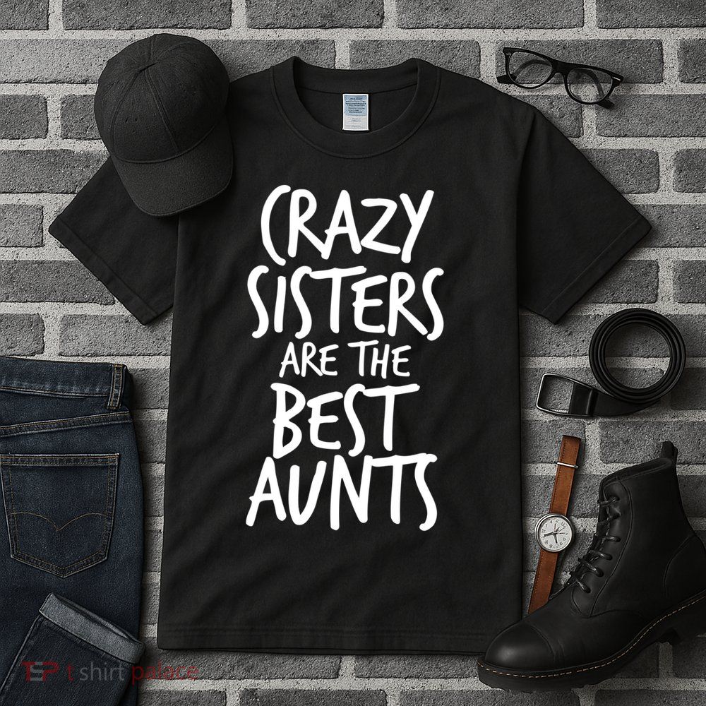 Crazy Sisters Are The Best Aunts Tall T-Shirt