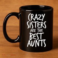 Crazy Sisters Are The Best Aunts 11oz C Handle Ceramic Mug