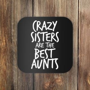 Crazy Sisters Are The Best Aunts Coaster