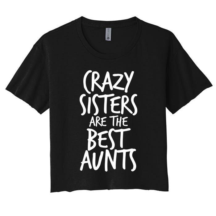 Crazy Sisters Are The Best Aunts Women's Crop Top Tee