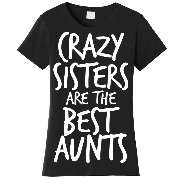 Crazy Sisters Are the Best Aunts Women's T-Shirt