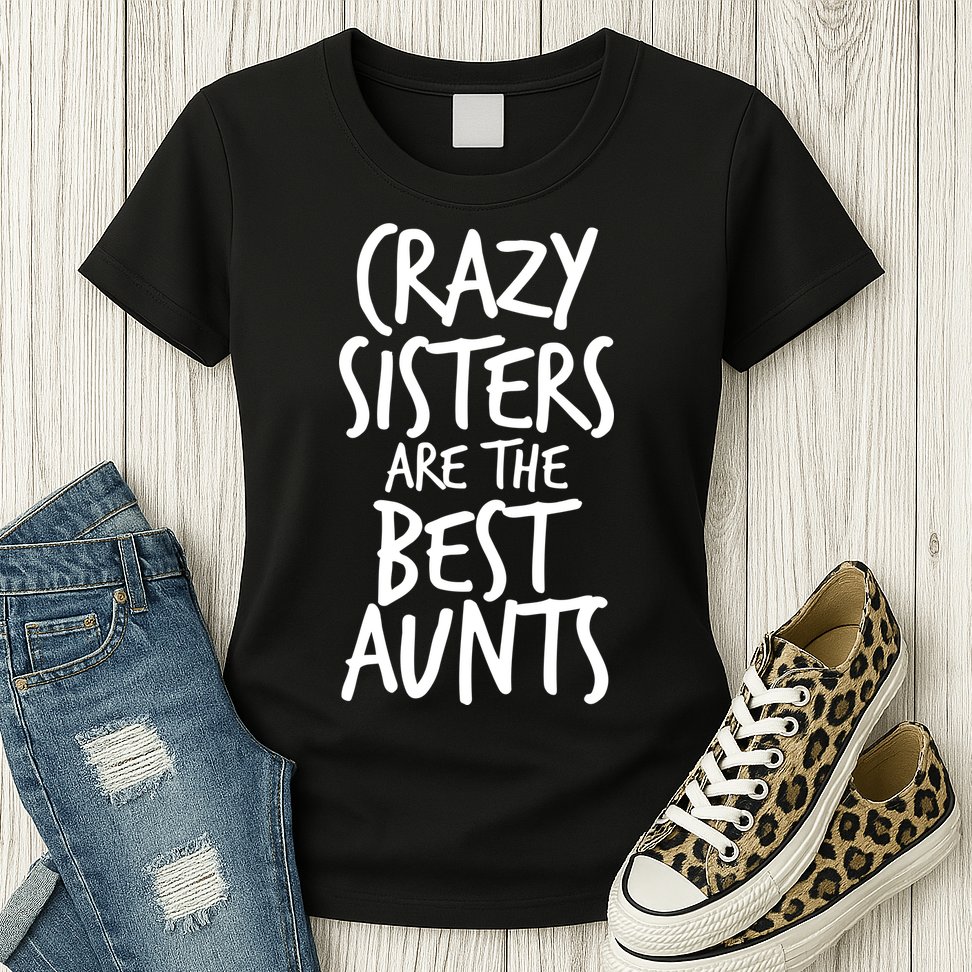 Crazy Sisters Are The Best Aunts Womens T-Shirt