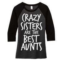 Crazy Sisters Are the Best Aunts Women's Tri-Blend 3/4-Sleeve Raglan Shirt