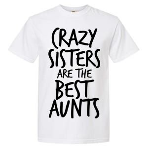 Crazy Sisters Are The Best Aunts Garment-Dyed Heavyweight T-Shirt