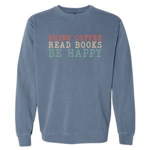 Coffee Read Books Be Happy Great Gift Garment-Dyed Sweatshirt