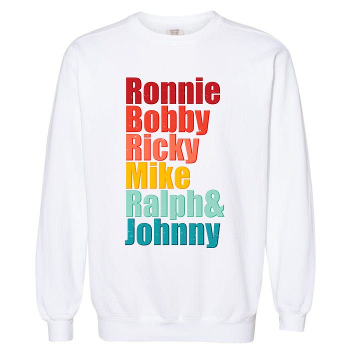 Cool Ronnie Bobby Ricky Mike Ralph And Johnny Garment-Dyed Sweatshirt