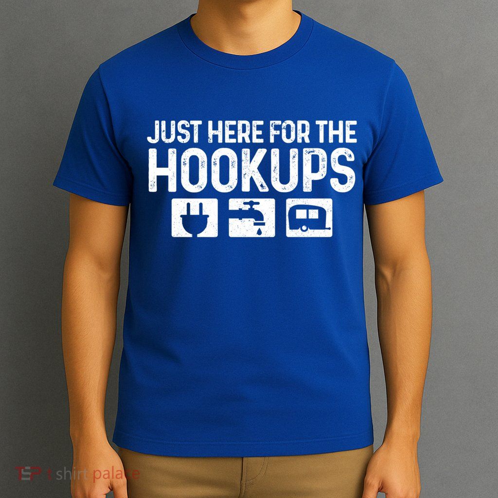 Camping Rv Caravan Motorhome Just Here For The Hookups Funny Cute Gift T-Shirt
