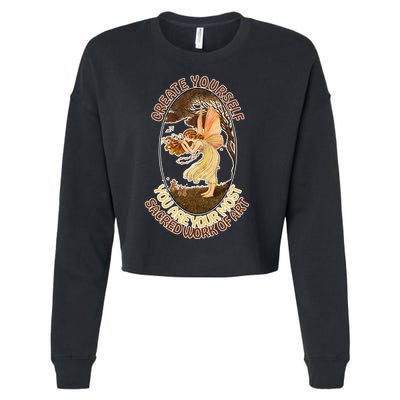 Create Yourself You Are Your Most Sacred Work Of Art  Cropped Pullover Crew