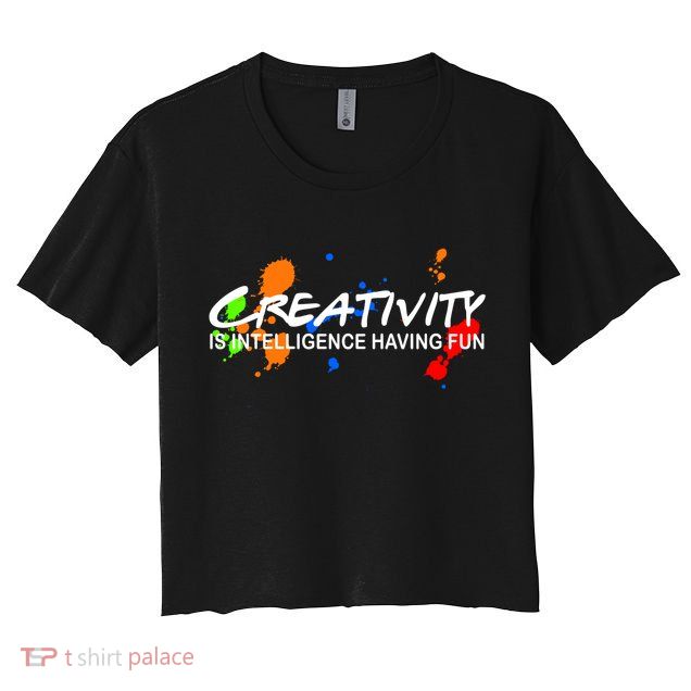 Creativity Is Intelligence Having Fun Crop Top