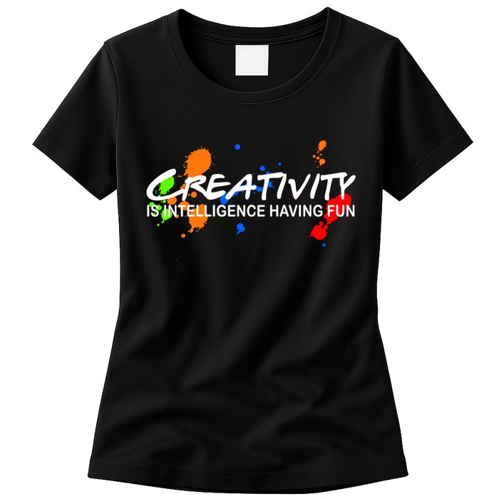 Creativity Is Intelligence Having Fun Womens T-Shirt