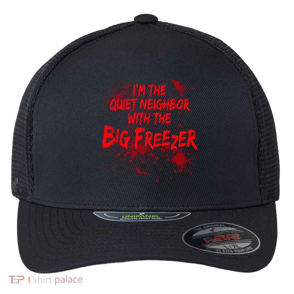 Creepy I'm The Quiet Neighbor With The Big Freezer Flexfit Unipanel Trucker Cap