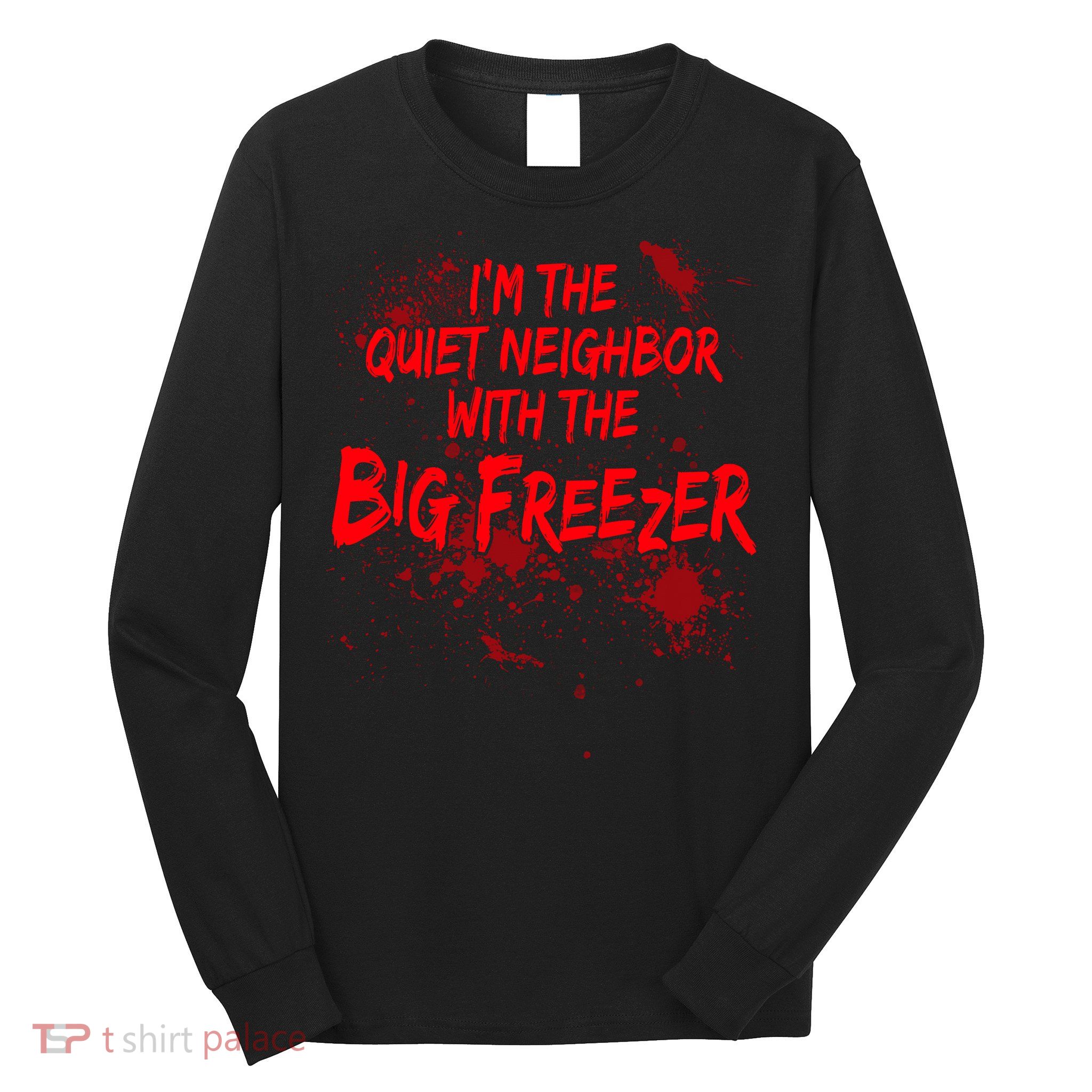 Creepy I'm The Quiet Neighbor With The Big Freezer Long Sleeve Shirt